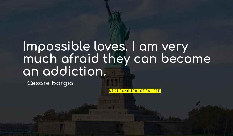 Mirrorings Quotes By Cesare Borgia: Impossible loves. I am very much afraid they