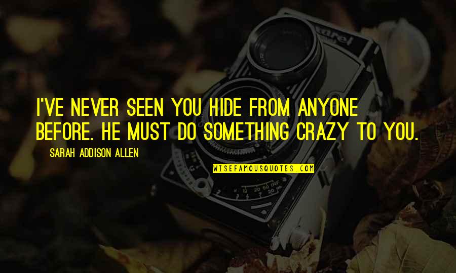 Mirthe Quotes By Sarah Addison Allen: I've never seen you hide from anyone before.