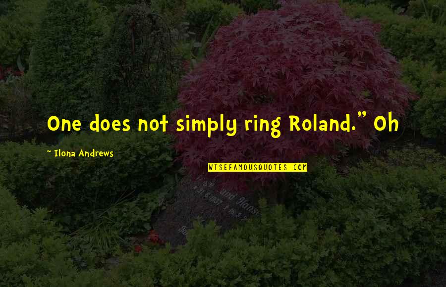 Misattributed Jimmy Carter Quotes By Ilona Andrews: One does not simply ring Roland." Oh