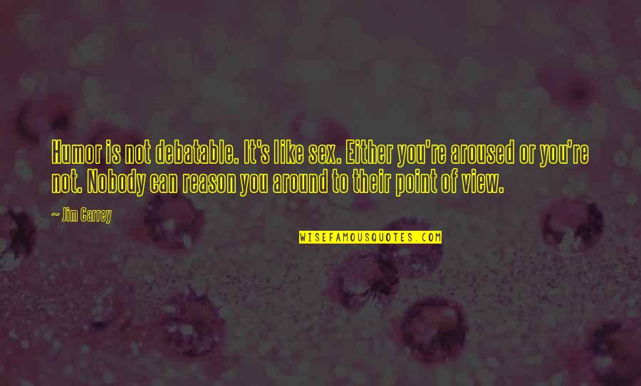 Miscarried Quotes By Jim Carrey: Humor is not debatable. It's like sex. Either