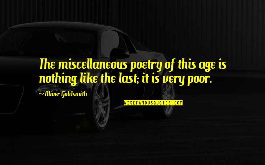 Miscellaneous Quotes By Oliver Goldsmith: The miscellaneous poetry of this age is nothing