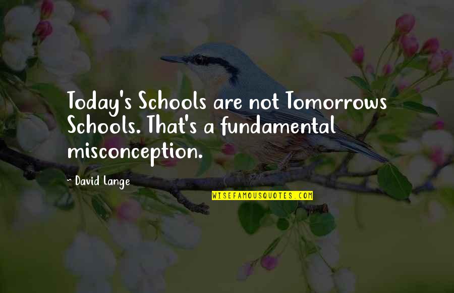 Misconception Quotes By David Lange: Today's Schools are not Tomorrows Schools. That's a