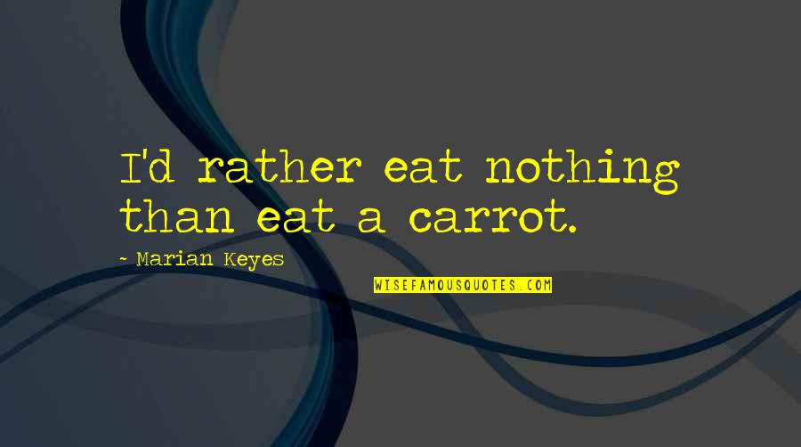 Misdemeanors In California Quotes By Marian Keyes: I'd rather eat nothing than eat a carrot.