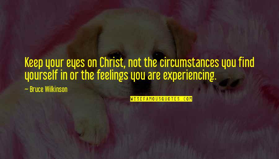 Misenum Bay Quotes By Bruce Wilkinson: Keep your eyes on Christ, not the circumstances