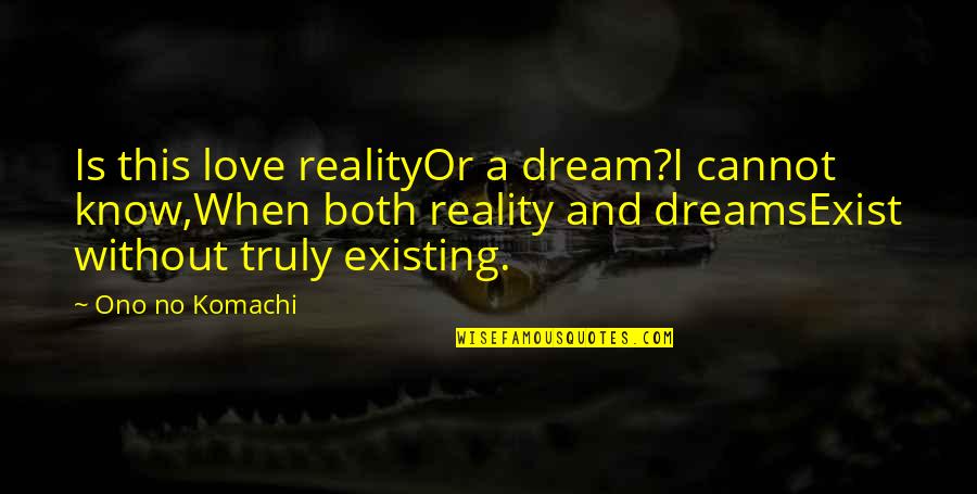 Misenum Bay Quotes By Ono No Komachi: Is this love realityOr a dream?I cannot know,When