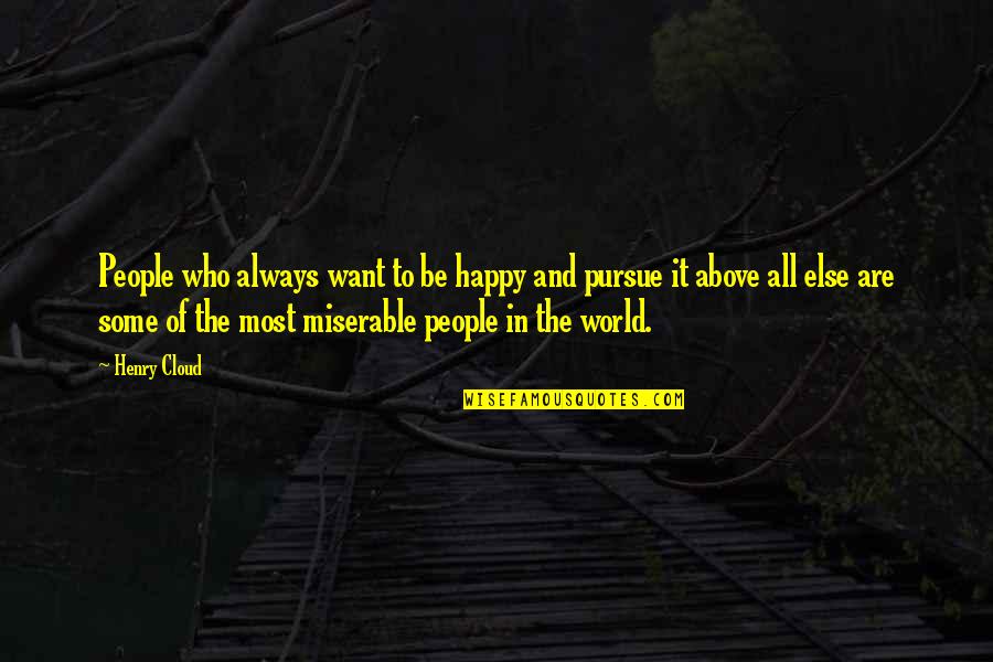 Miserable Marriage Quotes By Henry Cloud: People who always want to be happy and