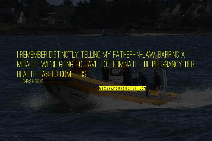 Misereable Quotes By Chris Higgins: I remember distinctly telling my father-in-law, barring a