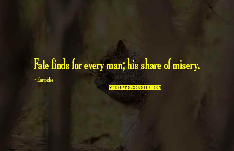 Misery And Sadness Quotes By Euripides: Fate finds for every man; his share of