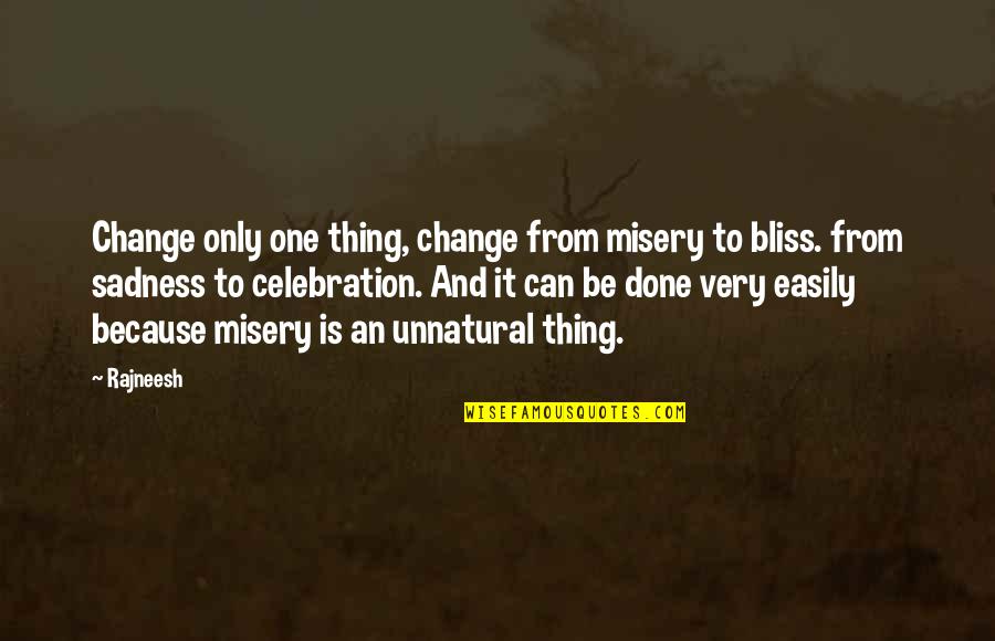 Misery And Sadness Quotes By Rajneesh: Change only one thing, change from misery to