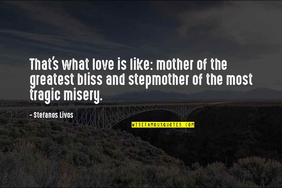 Misery And Sadness Quotes By Stefanos Livos: That's what love is like: mother of the