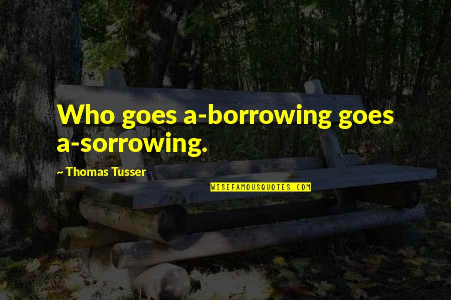 Misery And Sadness Quotes By Thomas Tusser: Who goes a-borrowing goes a-sorrowing.