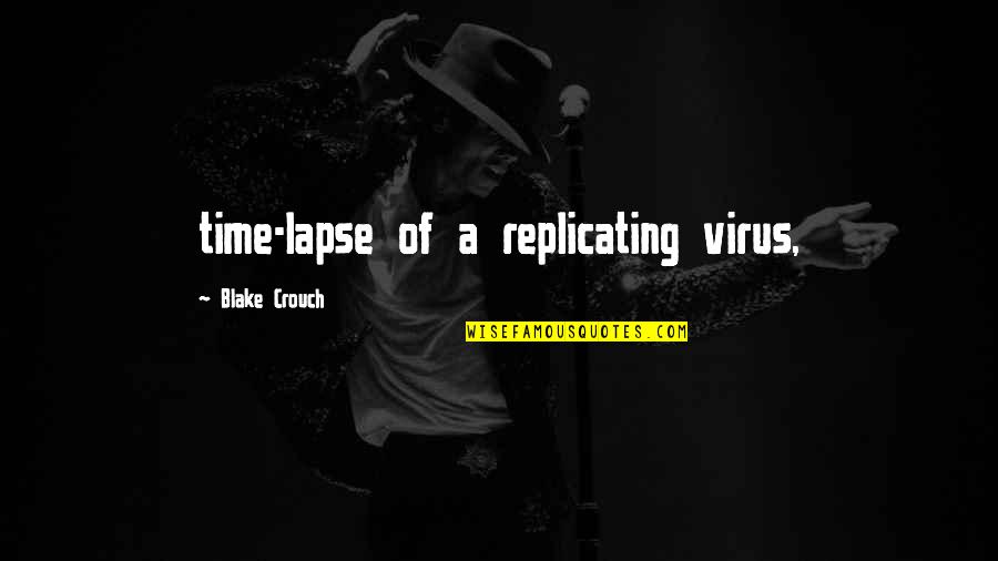 Mishary Rashid Quotes By Blake Crouch: time-lapse of a replicating virus,