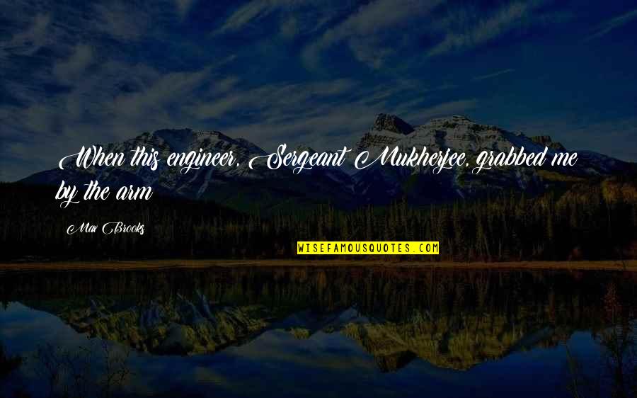 Mishayla Bonilla Quotes By Max Brooks: When this engineer, Sergeant Mukherjee, grabbed me by