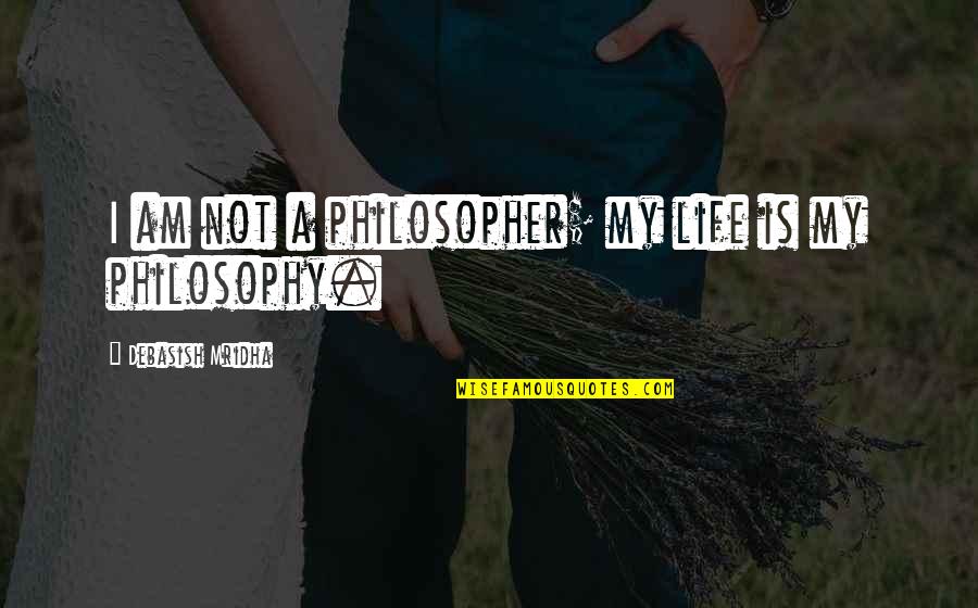 Mishima Golden Pavilion Quotes By Debasish Mridha: I am not a philosopher; my life is