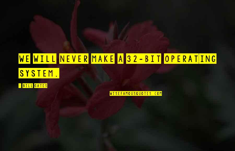 Misifit Quotes By Bill Gates: We will never make a 32-bit operating system.