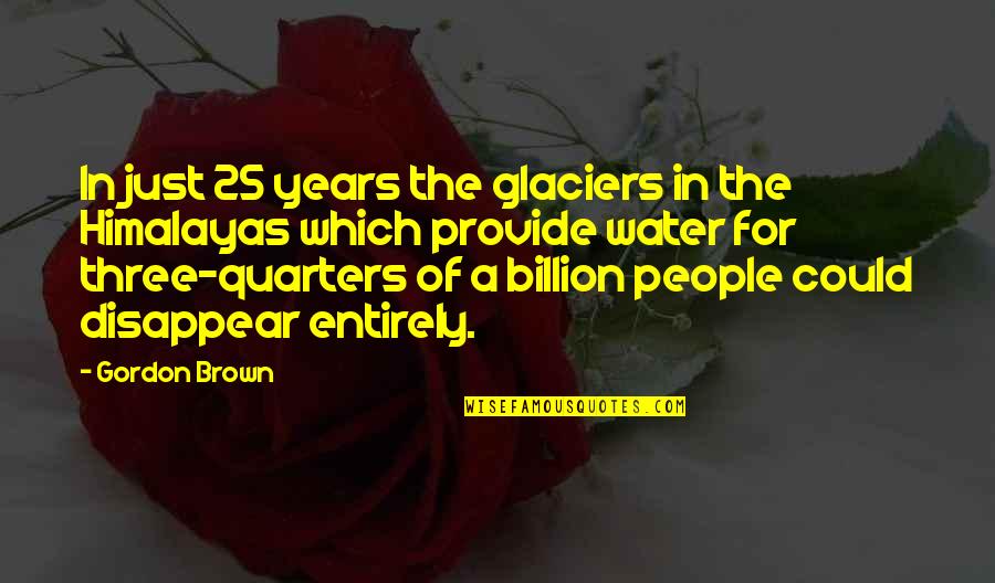 Misifit Quotes By Gordon Brown: In just 25 years the glaciers in the