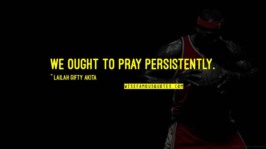 Misinterpreting Texts Quotes By Lailah Gifty Akita: We ought to pray persistently.