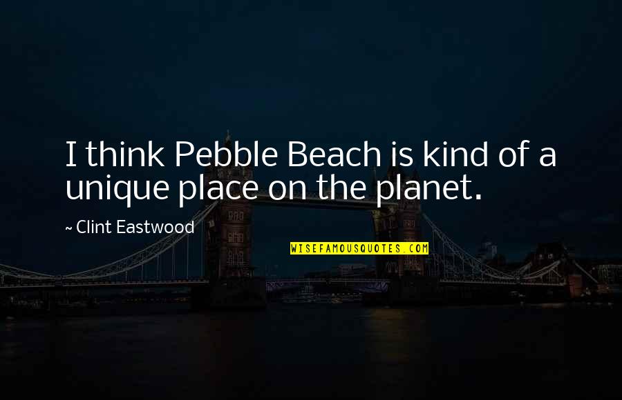 Misjudgements Quotes By Clint Eastwood: I think Pebble Beach is kind of a