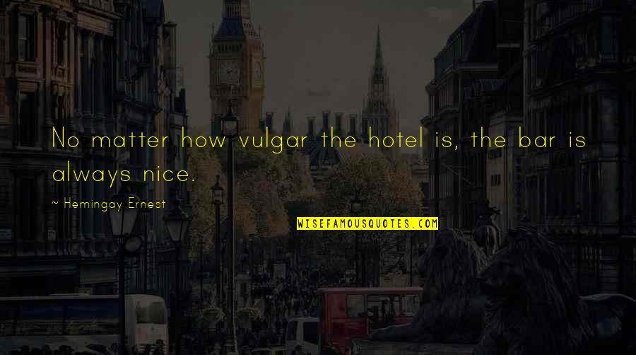 Miskovsky Dallas Quotes By Hemingay Ernest: No matter how vulgar the hotel is, the