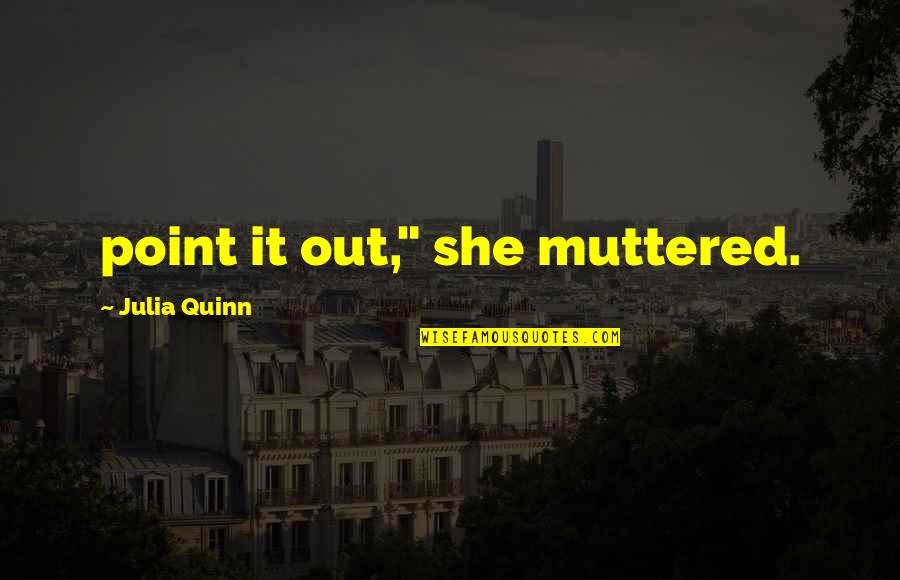 Mislilac Delo Quotes By Julia Quinn: point it out," she muttered.