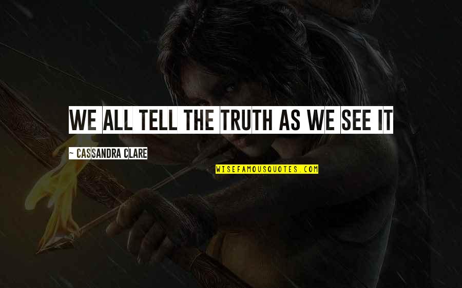 Mismatching Basketball Quotes By Cassandra Clare: We all tell the truth as we see