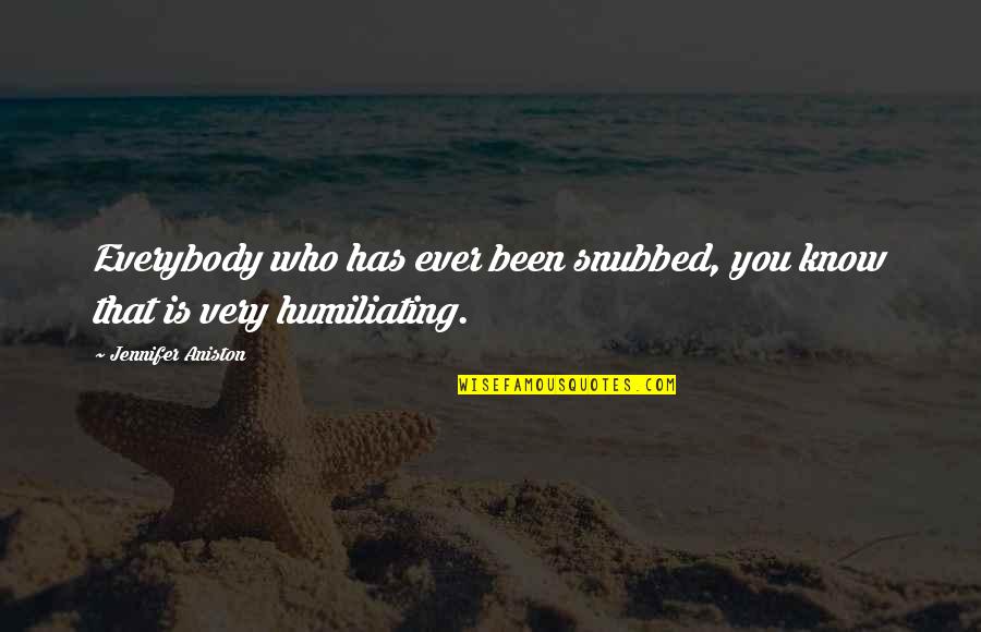 Misplaced Guilt Quotes By Jennifer Aniston: Everybody who has ever been snubbed, you know