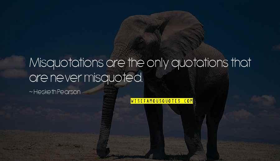 Misquotations Quotes By Hesketh Pearson: Misquotations are the only quotations that are never