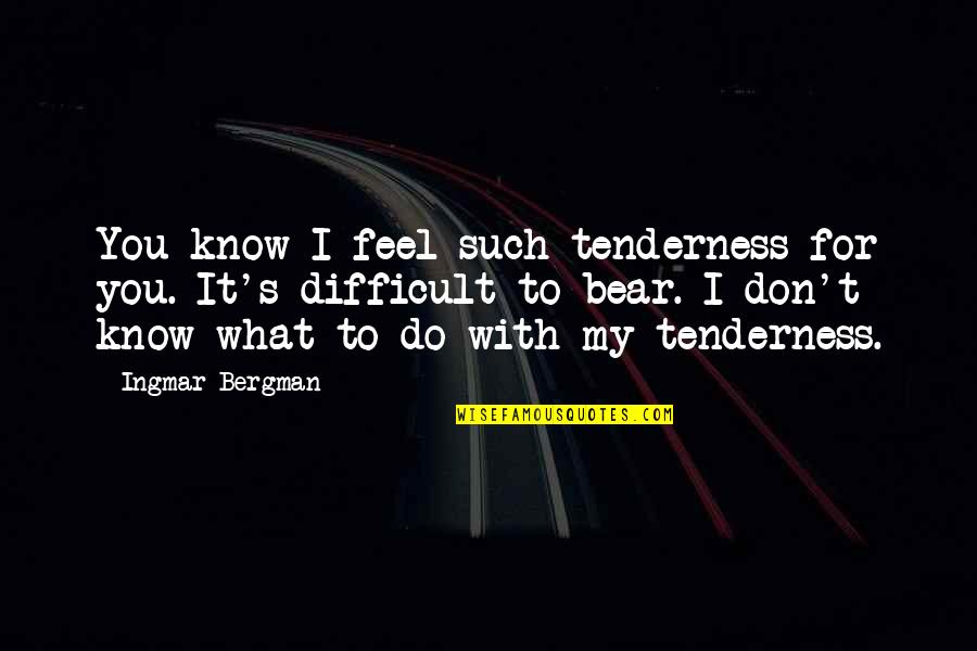 Misquotations Quotes By Ingmar Bergman: You know I feel such tenderness for you.