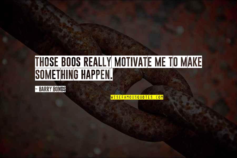 Misrecognizes Quotes By Barry Bonds: Those boos really motivate me to make something