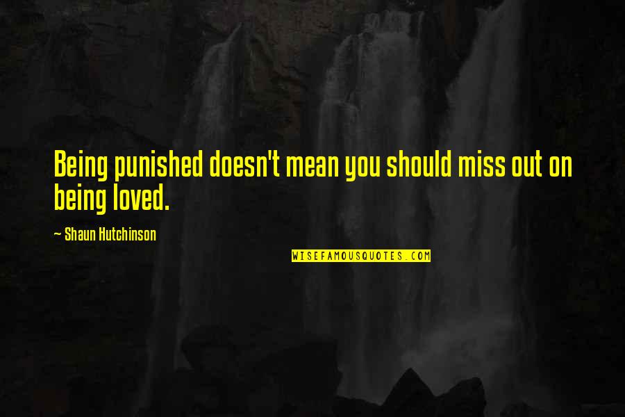 Miss Being You Quotes By Shaun Hutchinson: Being punished doesn't mean you should miss out