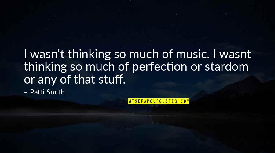 Miss Havisham's House Quotes By Patti Smith: I wasn't thinking so much of music. I