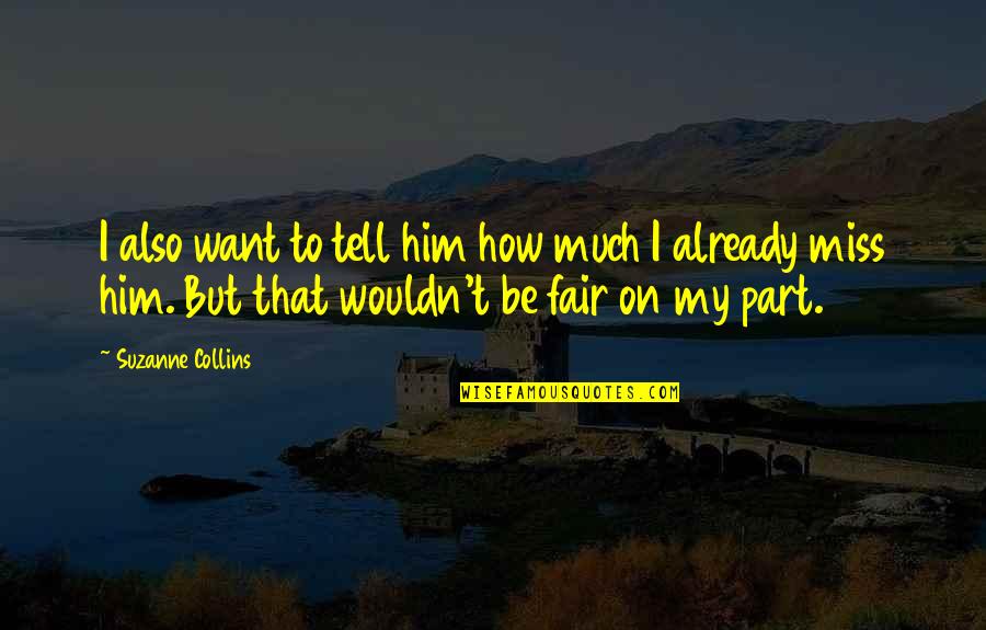 Miss Him Already Quotes By Suzanne Collins: I also want to tell him how much