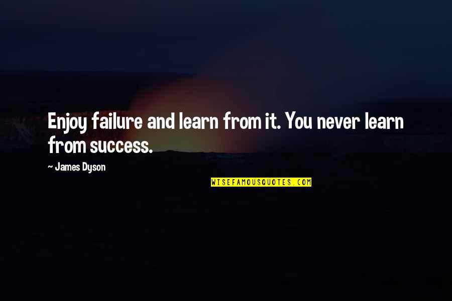 Miss Kenton Quotes By James Dyson: Enjoy failure and learn from it. You never