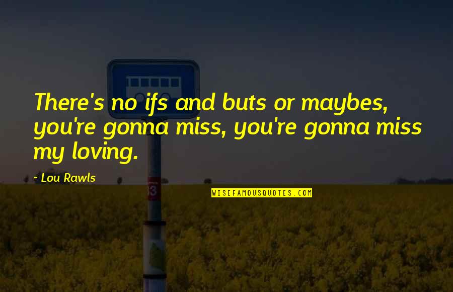 Miss Lou Quotes By Lou Rawls: There's no ifs and buts or maybes, you're