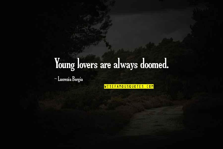 Miss Memory Quotes By Lucrezia Borgia: Young lovers are always doomed.