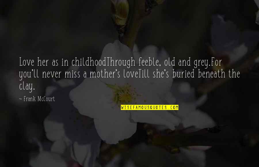 Miss Old Quotes By Frank McCourt: Love her as in childhoodThrough feeble, old and