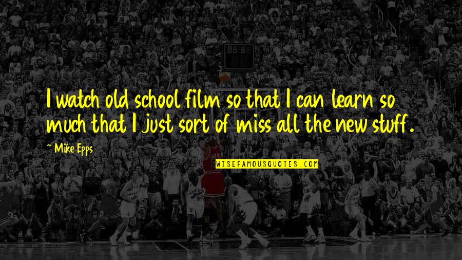 Miss Old Quotes By Mike Epps: I watch old school film so that I