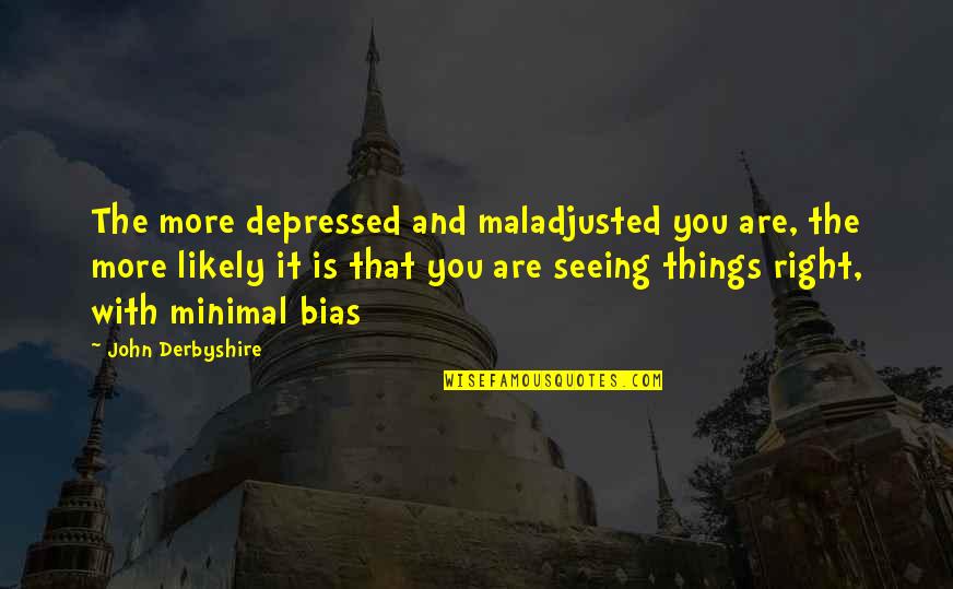 Miss Piggy Christmas Quotes By John Derbyshire: The more depressed and maladjusted you are, the