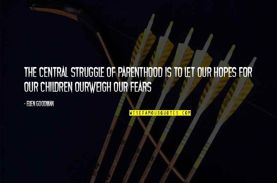 Miss Talking To You Quotes By Ellen Goodman: The central struggle of parenthood is to let