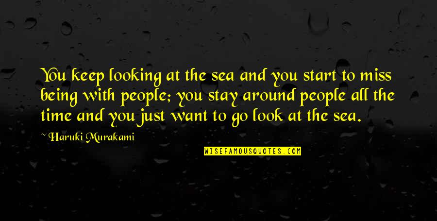 Miss The Sea Quotes By Haruki Murakami: You keep looking at the sea and you