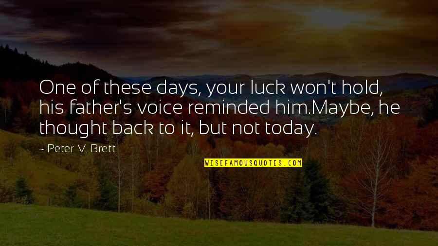 Miss Those Moments Friends Quotes By Peter V. Brett: One of these days, your luck won't hold,