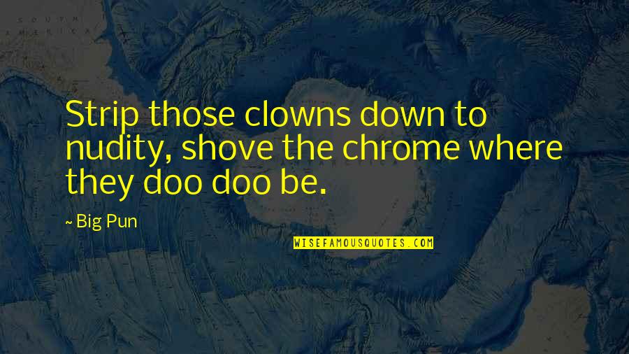 Miss Torso Rear Window Quotes By Big Pun: Strip those clowns down to nudity, shove the