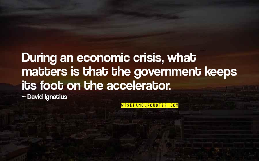 Miss U Indirectly Quotes By David Ignatius: During an economic crisis, what matters is that