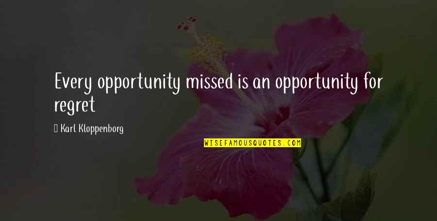 Missed Opportunity Quotes By Karl Kloppenborg: Every opportunity missed is an opportunity for regret