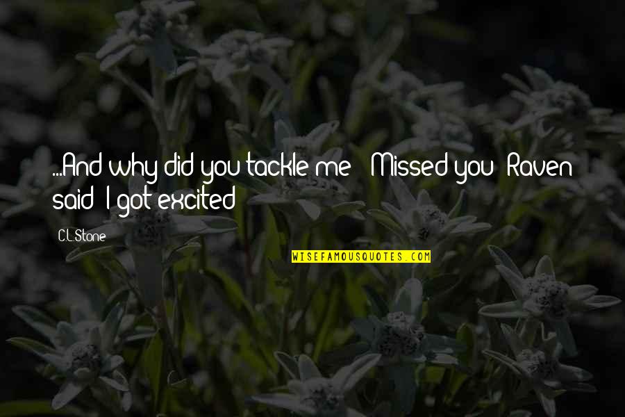 Missed You Quotes By C.L.Stone: ...And why did you tackle me?""Missed you" Raven