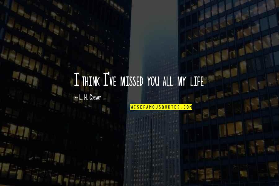 Missed You Quotes By L. H. Cosway: I think I've missed you all my life