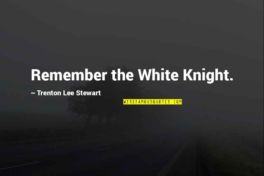Missguided Money Quotes By Trenton Lee Stewart: Remember the White Knight.