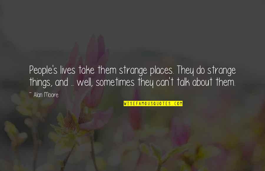 Missing A Long Distance Friend Quotes By Alan Moore: People's lives take them strange places. They do