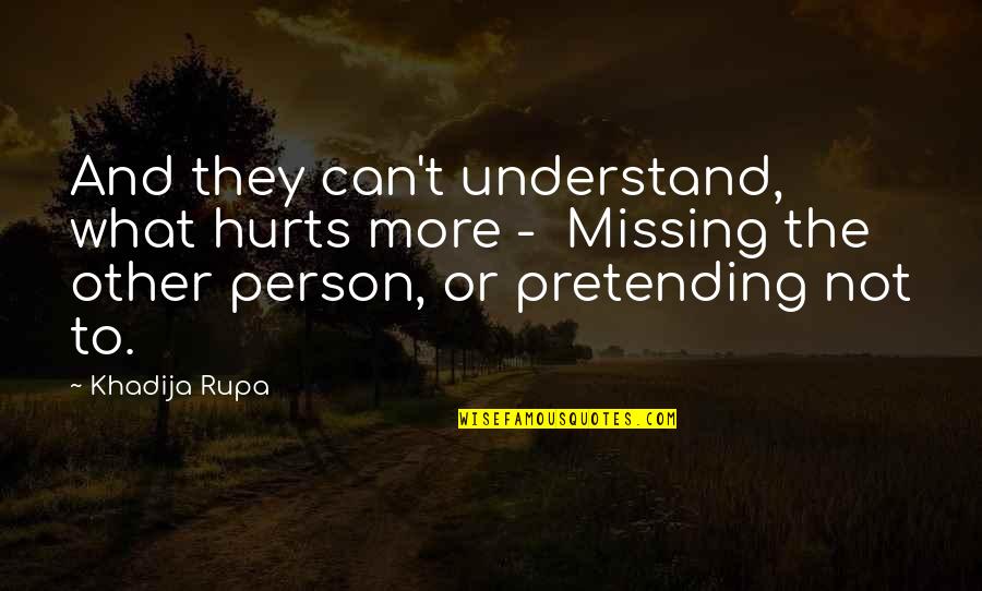 Missing But Hurt Quotes By Khadija Rupa: And they can't understand, what hurts more -