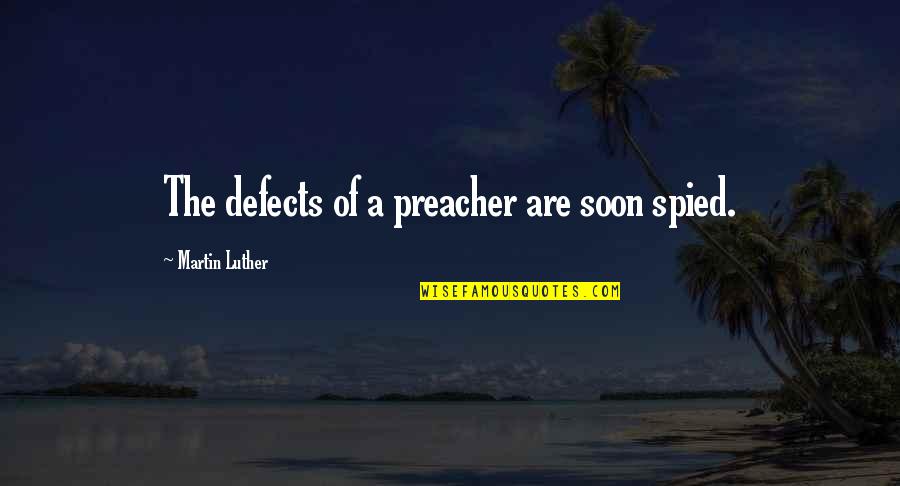 Missing Elementary School Quotes By Martin Luther: The defects of a preacher are soon spied.